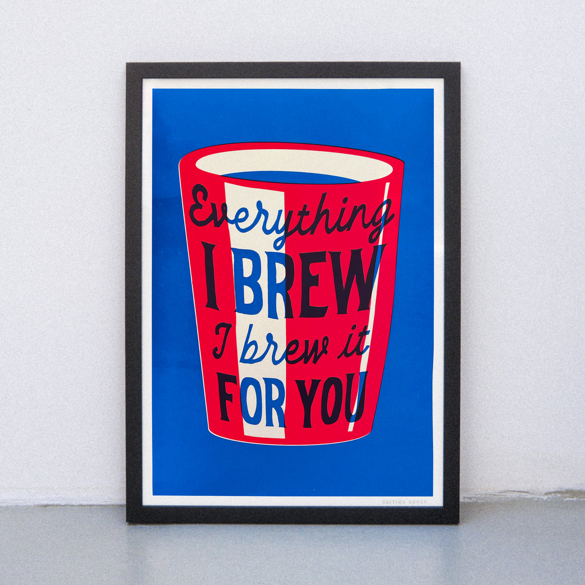 Edition SCHEE Everything I brew (DIN A3) | Edition SCHEE | Siebdruck